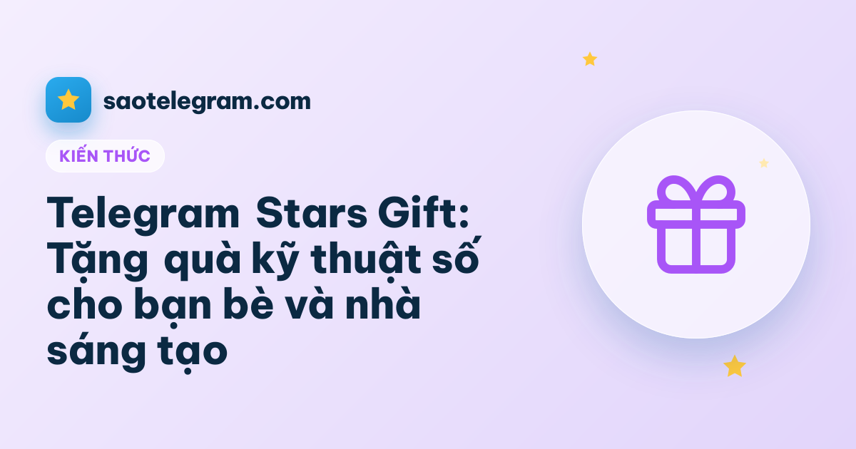 Telegram Stars Gift: Tặng quà kỹ thuật số cho bạn bè và nhà sáng tạo